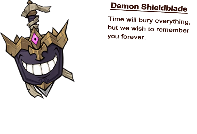 Demon Shieldblade Time will bury everything, but we wish to remember you forever.